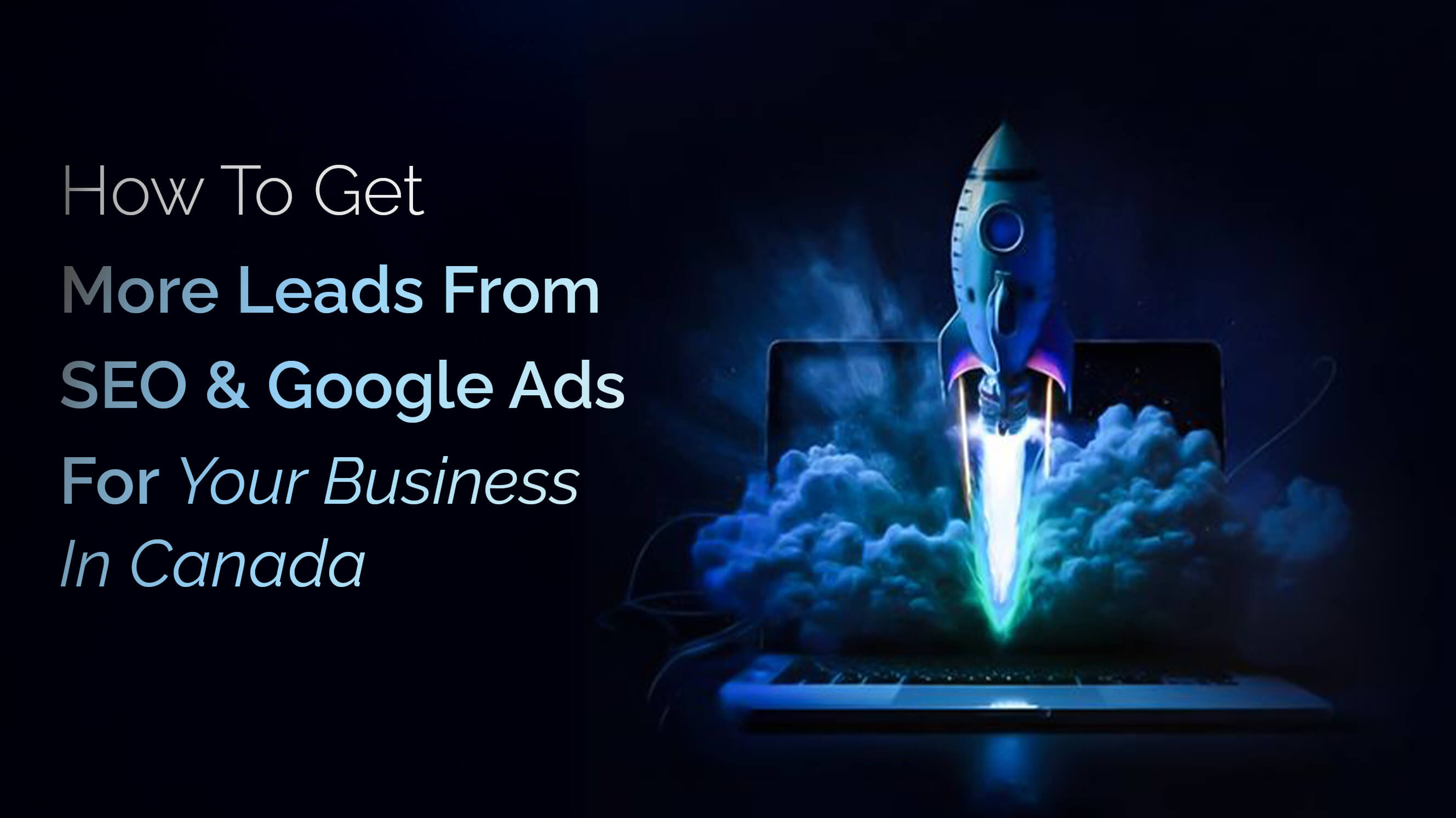 How to Get More Leads from SEO and Google Ads for Your Business in Canada